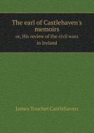 The Earl Of Castlehaven's Memoirs Or, His Review Of The Civil Wars In Ireland di James Touchet Castlehaven edito da Book On Demand Ltd.