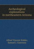 Archeological Explorations In Northeastern Arizona di Alfred Vincent Kidder, Samuel J Guernsey edito da Book On Demand Ltd.