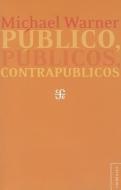 Publico, Publicos, Contrapublicos = Public, Publics, and Counterpublics di Michael Warner edito da FONDO DE CULTURA ECONOMICA