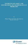 Elements of Logic and Foundations of Mathematics in Problems di Wiktor Marek, Janusz Onyszkiewicz edito da Springer Netherlands