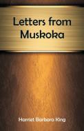 Letters from Muskoka di Harriet Barbara King edito da Alpha Editions