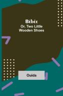 Bébée; Or, Two Little Wooden Shoes di Ouida edito da Alpha Editions