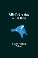 A Bird's-Eye View of the Bible di Frank Nelson Palmer edito da Alpha Editions