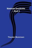 Römische Geschichte - Buch 1 di Theodor Mommsen edito da Alpha Editions