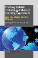 Creating Holistic Technology-Enhanced Learning Experiences: Tales from a Future School in Singapore edito da SENSE PUBL