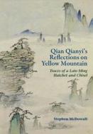 Qian Qianyi's Reflections on Yellow Mountain: Traces of a Late-Ming Hatchet and Chisel di Stephen McDowall edito da HONG KONG UNIV PR