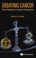 Debating Cancer: The Paradox In Cancer Research di Heng Henry H Q edito da World Scientific
