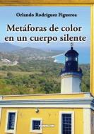 Metaforas de Color En Un Cuerpo Silente di Orlando Rodriguez Figueroa edito da deauno.com