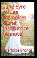 Jane Eyre Ou Les Memoires D'une Institutrice Annote di Charlotte Bronte edito da Independently Published