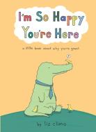 I'm So Happy You're Here di Liz Climo edito da HarperCollins Publishers