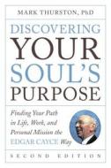 Discovering Your Soul's Purpose: Finding Your Path in Life, Work, and Personal Mission the Edgar Cayce Way, Second Editi di Mark Thurston edito da PERIGEE BOOKS