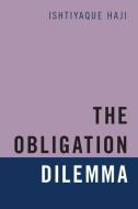 The Obligation Dilemma di Ishtiyaque Haji edito da OXFORD UNIV PR