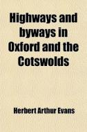 Highways And Byways In Oxford And The Cotswolds di Herbert Arthur Evans edito da General Books Llc