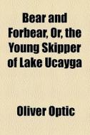 Bear And Forbear di Oliver Optic edito da General Books Llc