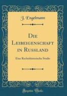 Die Leibeigenschaft in Russland: Eine Rechtshistorische Studie (Classic Reprint) di J. Engelmann edito da Forgotten Books