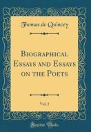 Biographical Essays and Essays on the Poets, Vol. 2 of 1 (Classic Reprint) di Thomas de Quincey edito da Forgotten Books