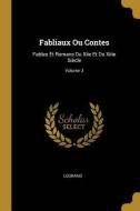 Fabliaux Ou Contes: Fables Et Romans Du Xiie Et Du Xiiie Siècle; Volume 3 di Legrand edito da WENTWORTH PR