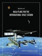 Review of NASA Plans for the International Space Station di National Research Council, Division on Engineering and Physical Sciences, Space Studies Board, Review of NASA Strategic Roa edito da National Academies Press