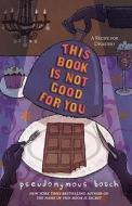 This Book Is Not Good for You di Pseudonymous Bosch edito da LITTLE BROWN & CO