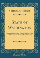 State of Washington: Laws Relating to School, Granted and Tide Lands and Amendments Thereto (with Appendix) (Classic Reprint) di Stephen a. Callvert edito da Forgotten Books