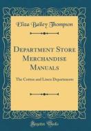 Department Store Merchandise Manuals: The Cotton and Linen Departments (Classic Reprint) di Eliza Bailey Thompson edito da Forgotten Books