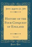 History of the Four Conquest of England, Vol. 2 of 2 (Classic Reprint) di James Augustus St John edito da Forgotten Books