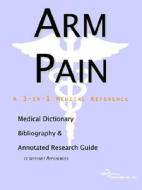 Arm Pain - A Medical Dictionary, Bibliography, And Annotated Research Guide To Internet References di Icon Health Publications edito da Icon Group International
