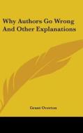 Why Authors Go Wrong And Other Explanati di GRANT OVERTON edito da Kessinger Publishing