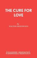 The Cure for Love di Walter Greenwood edito da Samuel French Ltd