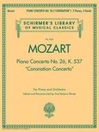 Piano Concerto No. 26, K. 537 ("coronation Concerto"): Schirmer Library of Classics Volume 2045 for Piano and Orchestra di Amadeus Mozart Wolfgang, Wolfgang Amadeus Mozart edito da G SCHIRMER