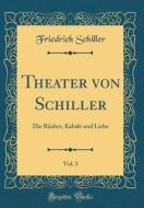 Theater Von Schiller, Vol. 1: Die Ruber, Kabale Und Liebe (Classic Reprint) di Friedrich Schiller edito da Forgotten Books