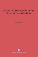 Fruits of Propaganda in the Tyler Administration di Frederick Merk edito da Harvard University Press