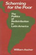 Scheming for the Poor - The Politics of Redistribution in Latin America di William Ascher edito da Harvard University Press