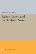 Balzac, James, and the Realistic Novel di William W. Stowe edito da Princeton University Press