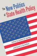 The New Politics of State Health Policy di Robert B. Hackey edito da University Press of Kansas