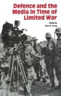 Defence and the Media in Time of Limited War di Peter R. Young edito da Routledge