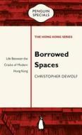 Borrowed Spaces: Life Between the Cracks of Modern Hong Kong di Christopher Dewolf edito da PENGUIN BOOKS CHINA