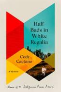 Half-Bads in White Regalia: A Memoir di Cody Caetano edito da HAMISH HAMILTON