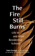 The Fire Still Burns di Sam George edito da University Of British Columbia Press