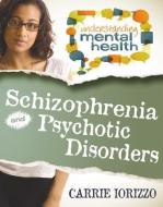 Schizophrenia and Psychotic Disorders di Carrie Iorizzo edito da CRABTREE PUB