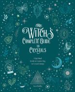 The Witch's Complete Guide to Crystals: A Spiritual Guide to Connecting to Crystal Energyvolume 4 di Sara Hadley edito da CHARTWELL BOOKS