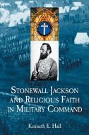 Hall, K:  Stonewall Jackson and Religious Faith in Military di Kenneth E. Hall edito da McFarland