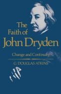 The Faith of John Dryden di George Douglas Atkins edito da University Press of Kentucky