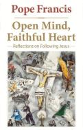 Open Mind, Faithful Heart: Reflections on Following Jesus di Pope Francis, Jorge Mario Bergoglio edito da CROSSROAD PUB