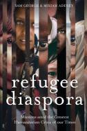 Refugee Diaspora: Missions Amid the Greatest Humanitarian Crisis of the World di Sam George, Miriam Adeney edito da WILLIAM CAREY LIB PUBL (CA)