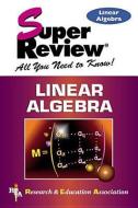 Linear Algebra Super Review di The Editors of Rea edito da RES & EDUCATION ASSN