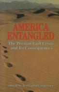 America Entangled: The Persian Gulf Crisis and Its Consequences edito da Cato Institute