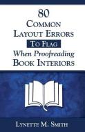 80 Common Layout Errors to Flag When Proofreading Book Interiors di Lynette M. Smith edito da All My Best