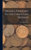 Medals Awarded to the Canadian Indians [microform] edito da LIGHTNING SOURCE INC