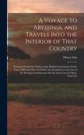 A Voyage to Abyssinia, and Travels Into the Interior of That Country: Executed Under the Orders of the British Government, In the Years 1809 and 1810: di Henry Salt edito da LEGARE STREET PR